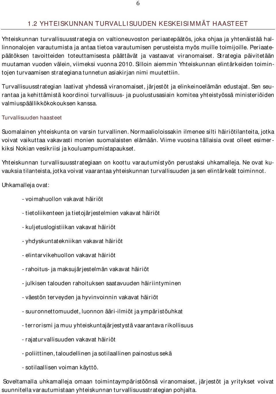 Strategia päivitetään muutamanvuodenvälein,viimeksivuonna2010.silloinaiemminyhteiskunnanelintärkeidentoimintojenturvaamisenstrategianatunnetunasiakirjannimimuutettiin.