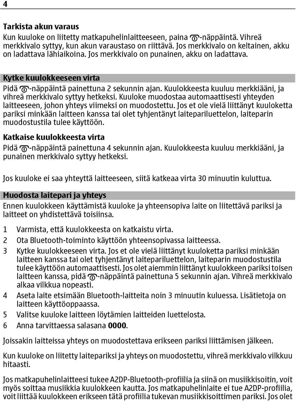 Kuulokkeesta kuuluu merkkiääni, ja vihreä merkkivalo syttyy hetkeksi. Kuuloke muodostaa automaattisesti yhteyden laitteeseen, johon yhteys viimeksi on muodostettu.