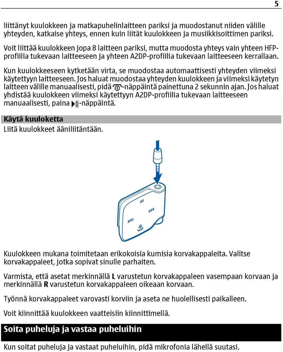 Kun kuulokkeeseen kytketään virta, se muodostaa automaattisesti yhteyden viimeksi käytettyyn laitteeseen.