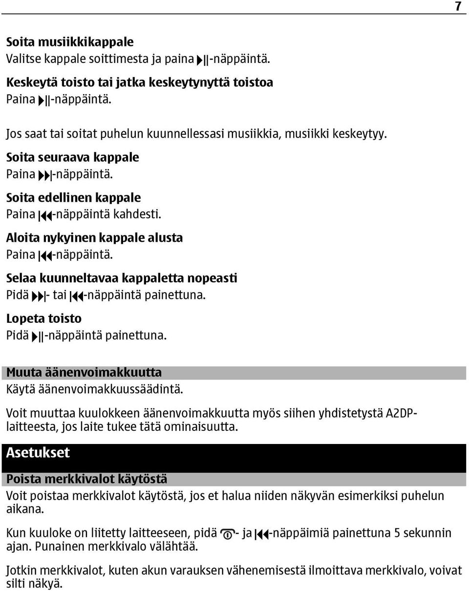 Aloita nykyinen kappale alusta Paina -näppäintä. Selaa kuunneltavaa kappaletta nopeasti Pidä - tai -näppäintä painettuna. Lopeta toisto Pidä -näppäintä painettuna.