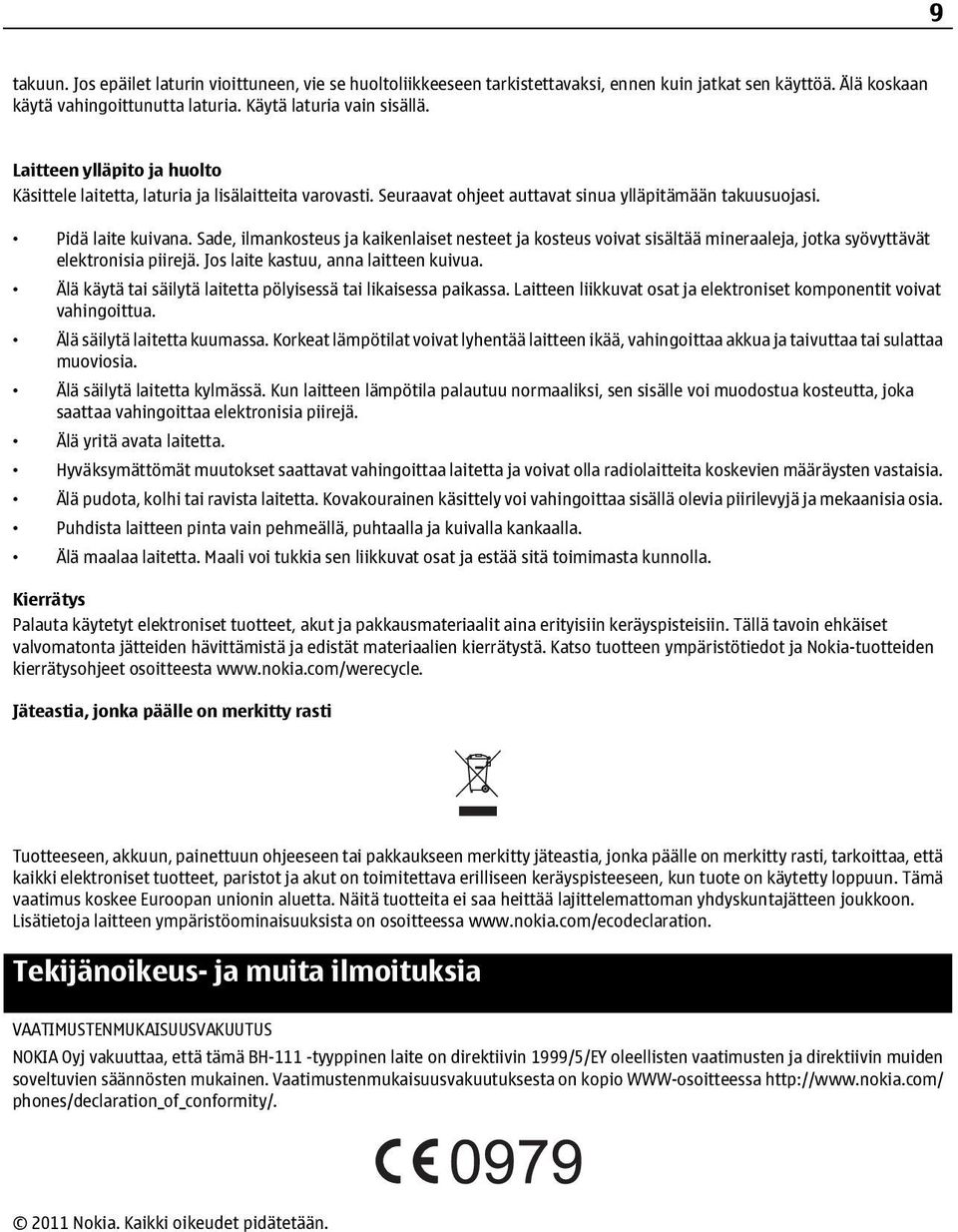 Sade, ilmankosteus ja kaikenlaiset nesteet ja kosteus voivat sisältää mineraaleja, jotka syövyttävät elektronisia piirejä. Jos laite kastuu, anna laitteen kuivua.