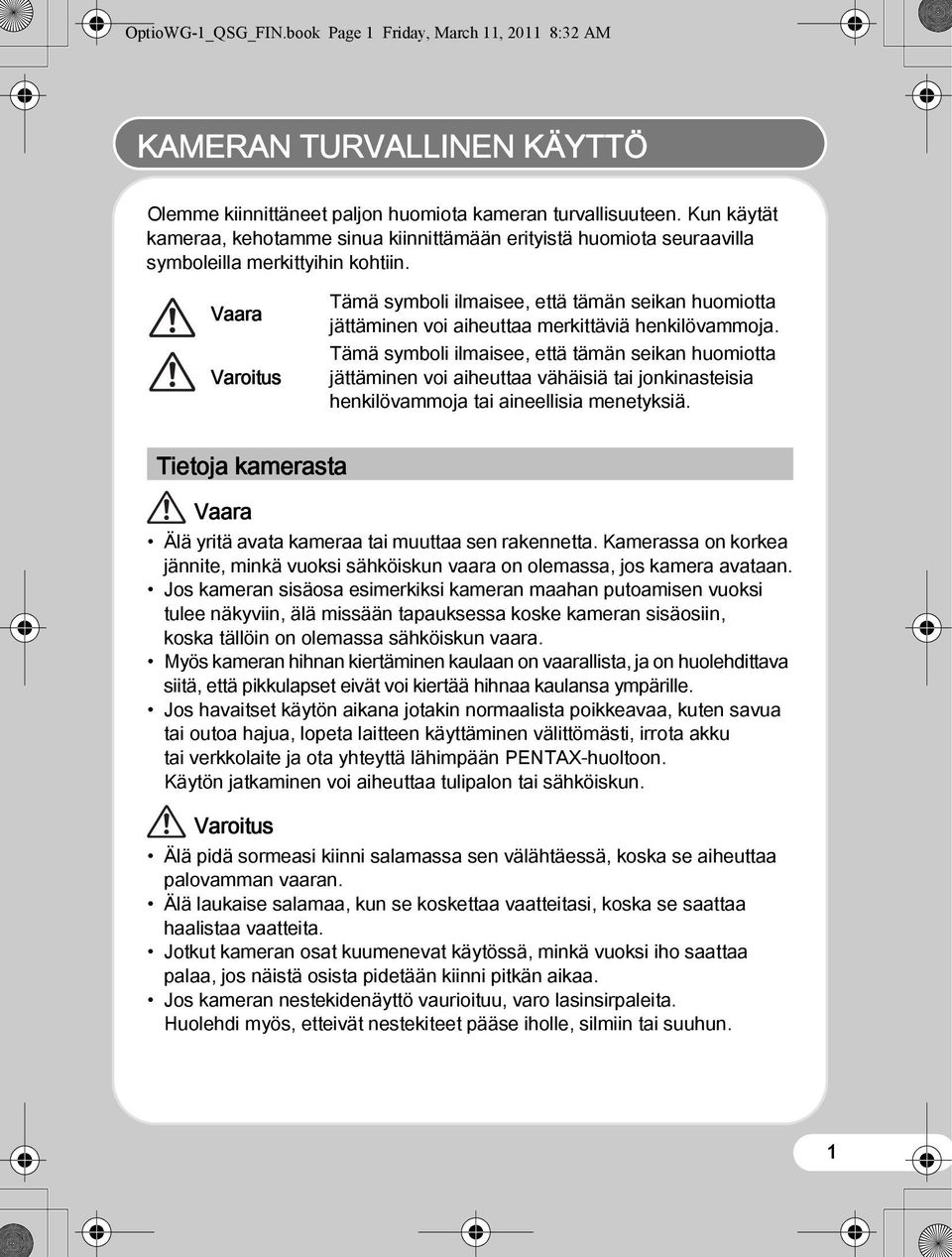 Vaara Varoitus Tämä symboli ilmaisee, että tämän seikan huomiotta jättäminen voi aiheuttaa merkittäviä henkilövammoja.