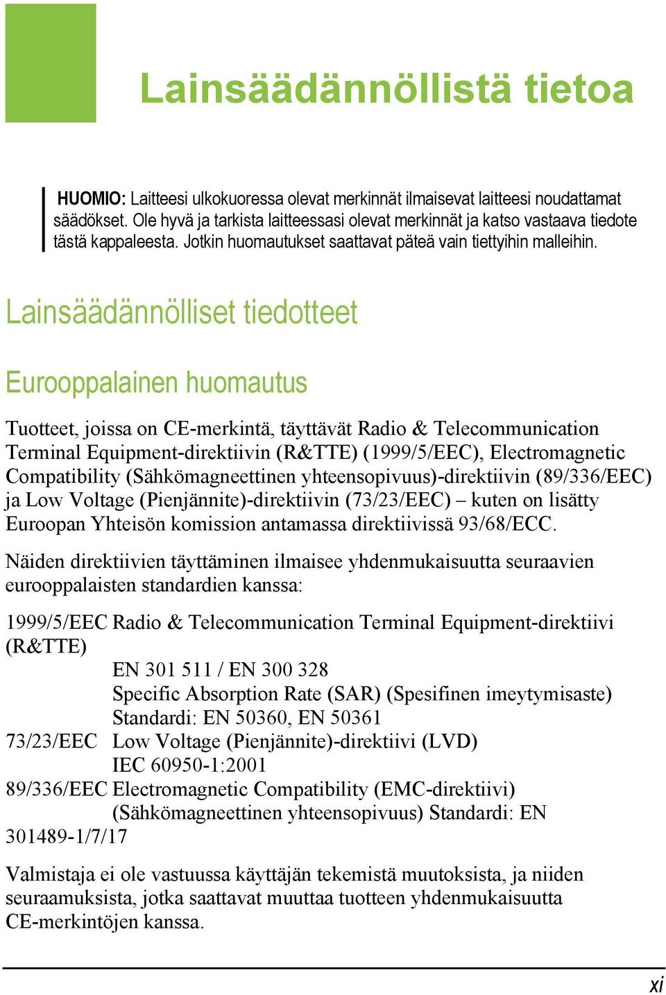 Lainsäädännölliset tiedotteet Eurooppalainen huomautus Tuotteet, joissa on CE-merkintä, täyttävät Radio & Telecommunication Terminal Equipment-direktiivin (R&TTE) (1999/5/EEC), Electromagnetic
