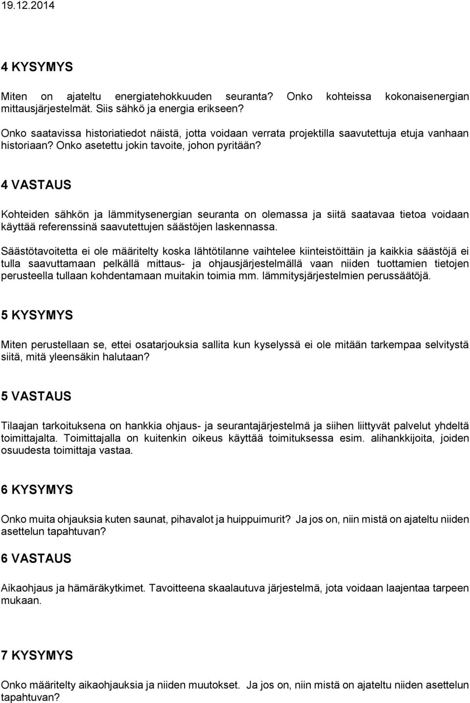 4 VASTAUS Kohteiden sähkön ja lämmitysenergian seuranta on olemassa ja siitä saatavaa tietoa voidaan käyttää referenssinä saavutettujen säästöjen laskennassa.