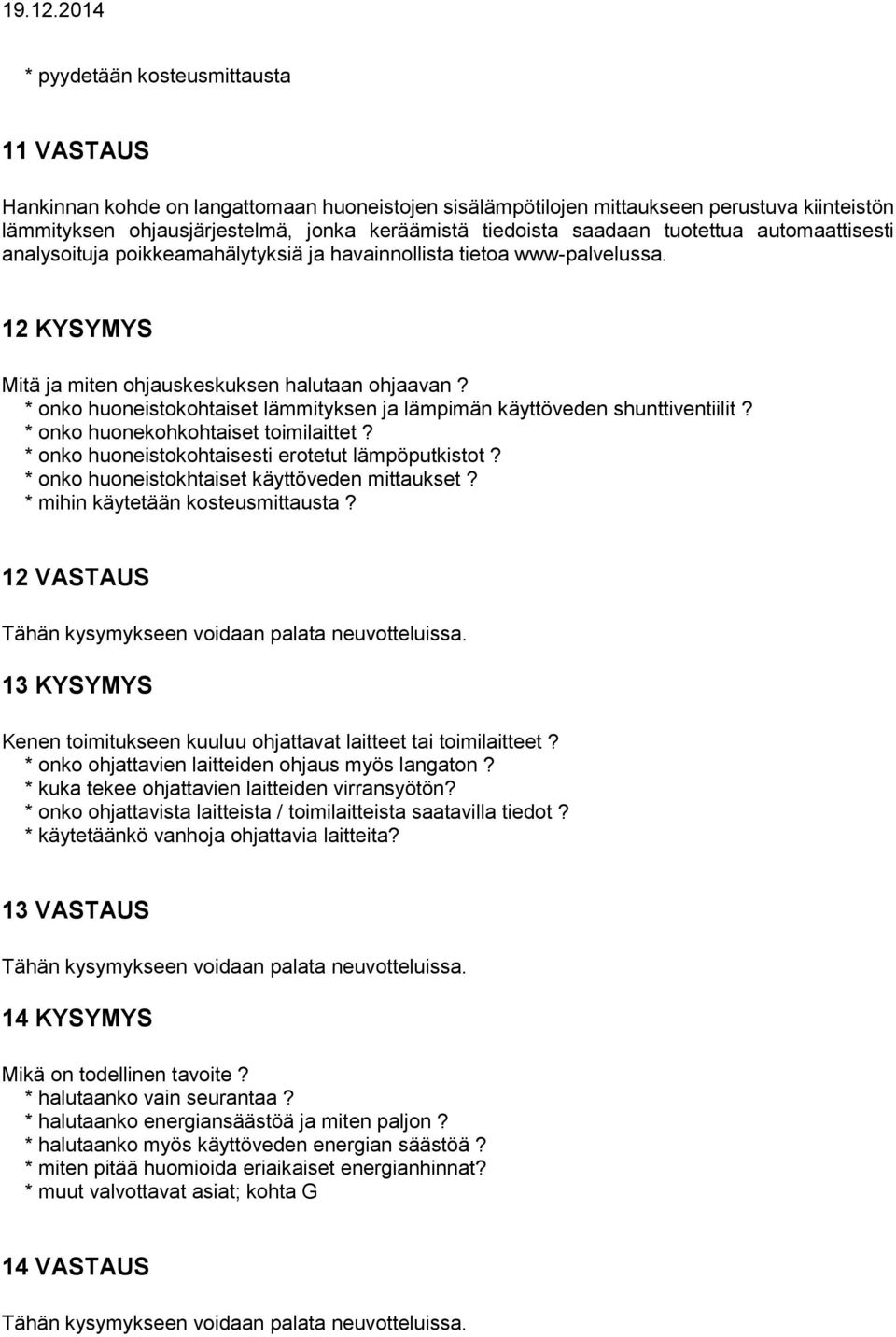 * onko huoneistokohtaiset lämmityksen ja lämpimän käyttöveden shunttiventiilit? * onko huonekohkohtaiset toimilaittet? * onko huoneistokohtaisesti erotetut lämpöputkistot?