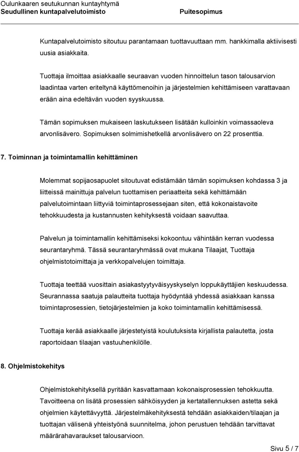 syyskuussa. Tämän sopimuksen mukaiseen laskutukseen lisätään kulloinkin voimassaoleva arvonlisävero. Sopimuksen solmimishetkellä arvonlisävero on 22 prosenttia. 7.