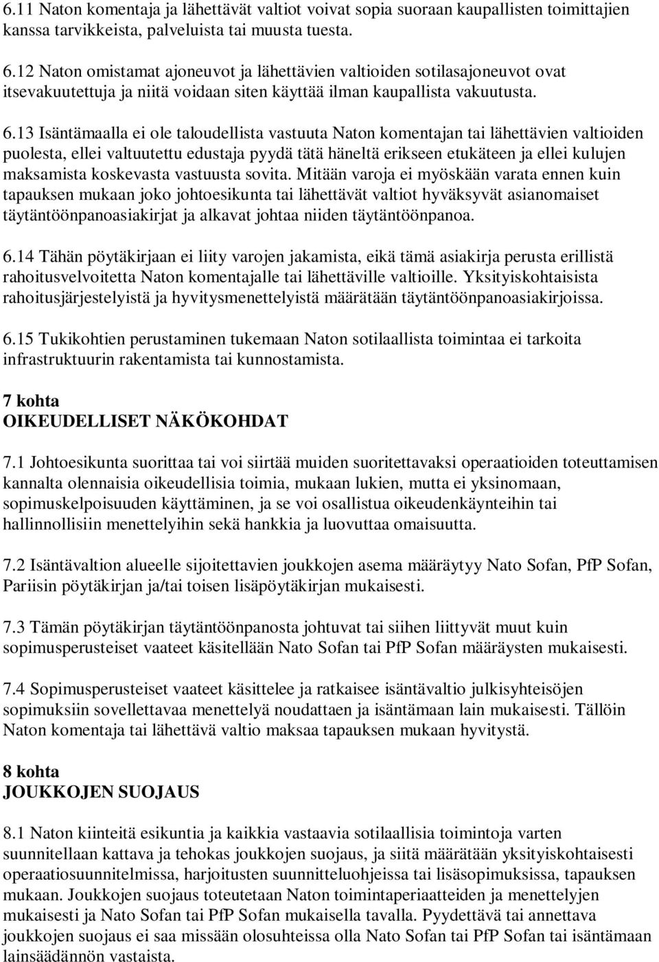 13 Isäntämaalla ei ole taloudellista vastuuta Naton komentajan tai lähettävien valtioiden puolesta, ellei valtuutettu edustaja pyydä tätä häneltä erikseen etukäteen ja ellei kulujen maksamista