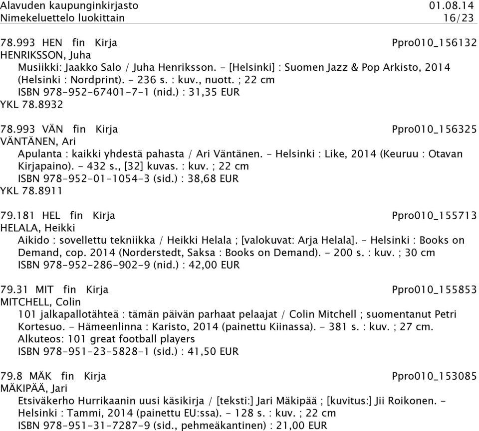 - Helsinki : Like, 2014 (Keuruu : Otavan Kirjapaino). - 432 s., [32] kuvas. : kuv. ; 22 cm ISBN 978-952-01-1054-3 (sid.) : 38,68 EUR YKL 78.8911 79.