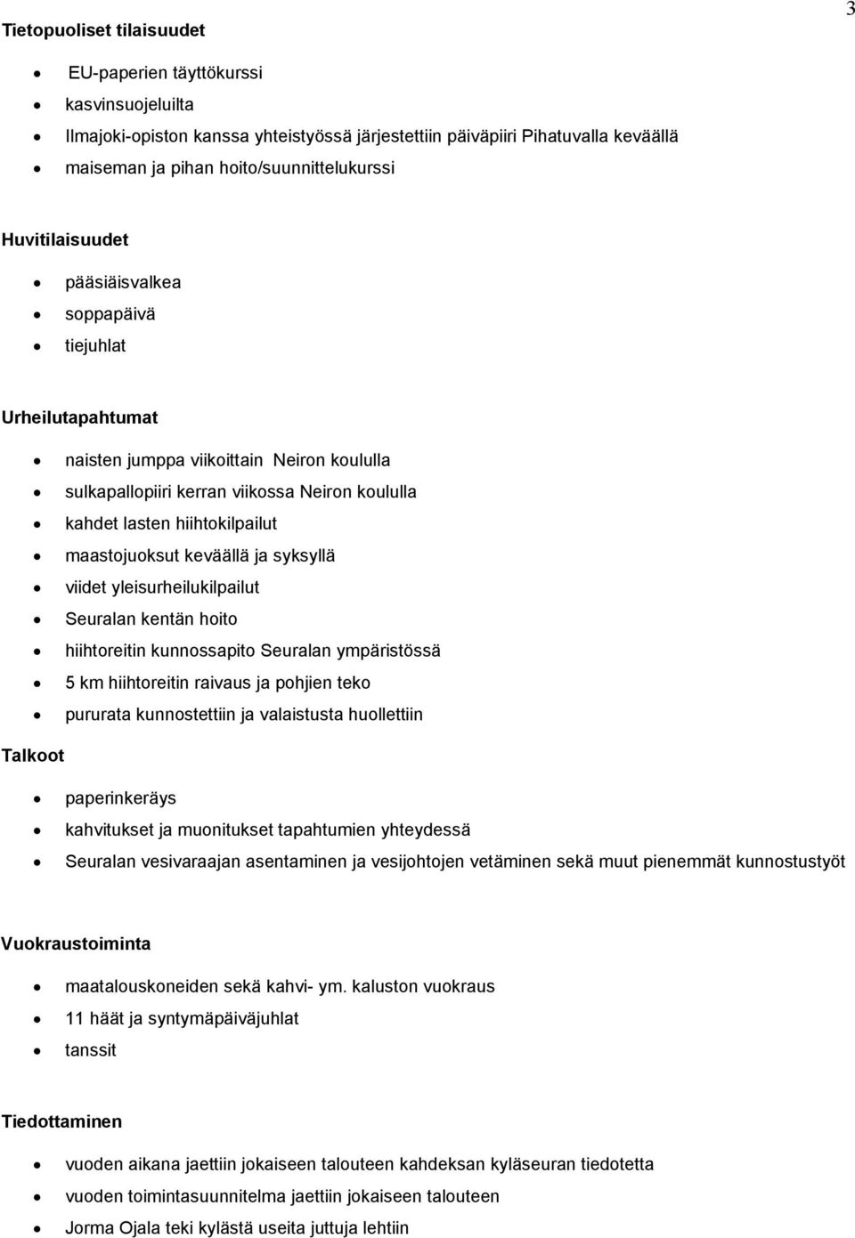 maastojuoksut keväällä ja syksyllä viidet yleisurheilukilpailut Seuralan kentän hoito hiihtoreitin kunnossapito Seuralan ympäristössä 5 km hiihtoreitin raivaus ja pohjien teko pururata kunnostettiin