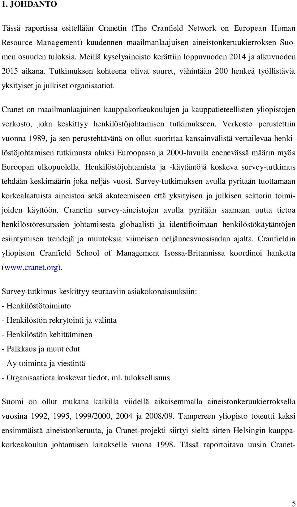 Cranet on maailmanlaajuinen kauppakorkeakoulujen ja kauppatieteellisten yliopistojen verkosto, joka keskittyy henkilöstöjohtamisen tutkimukseen.