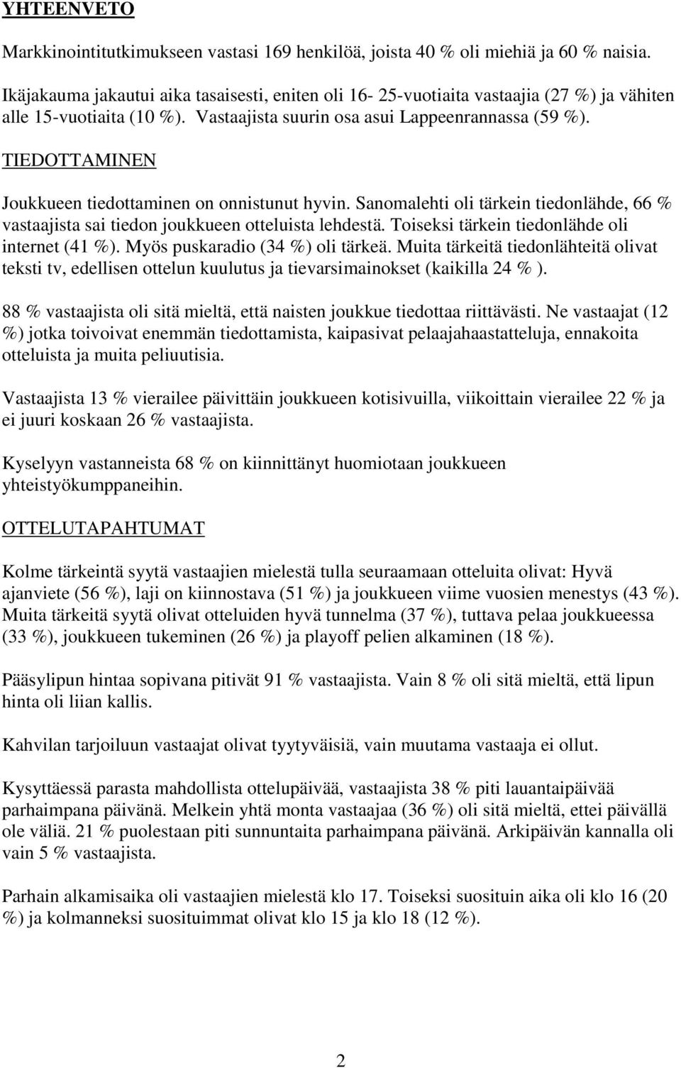 TIEDOTTAMINEN Joukkueen tiedottaminen on onnistunut hyvin. Sanomalehti oli tärkein tiedonlähde, 66 % vastaajista sai tiedon joukkueen otteluista lehdestä.