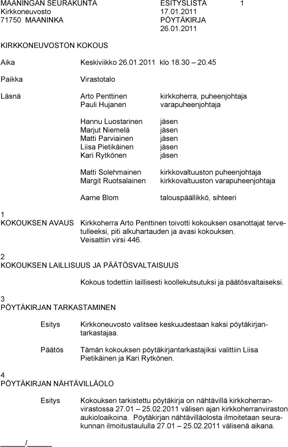 Solehmainen Margit Ruotsalainen Aarne Blom kirkkovaltuuston puheenjohtaja kirkkovaltuuston varapuheenjohtaja talouspäällikkö, sihteeri 1 KOKOUKSEN AVAUS Kirkkoherra Arto Penttinen toivotti kokouksen