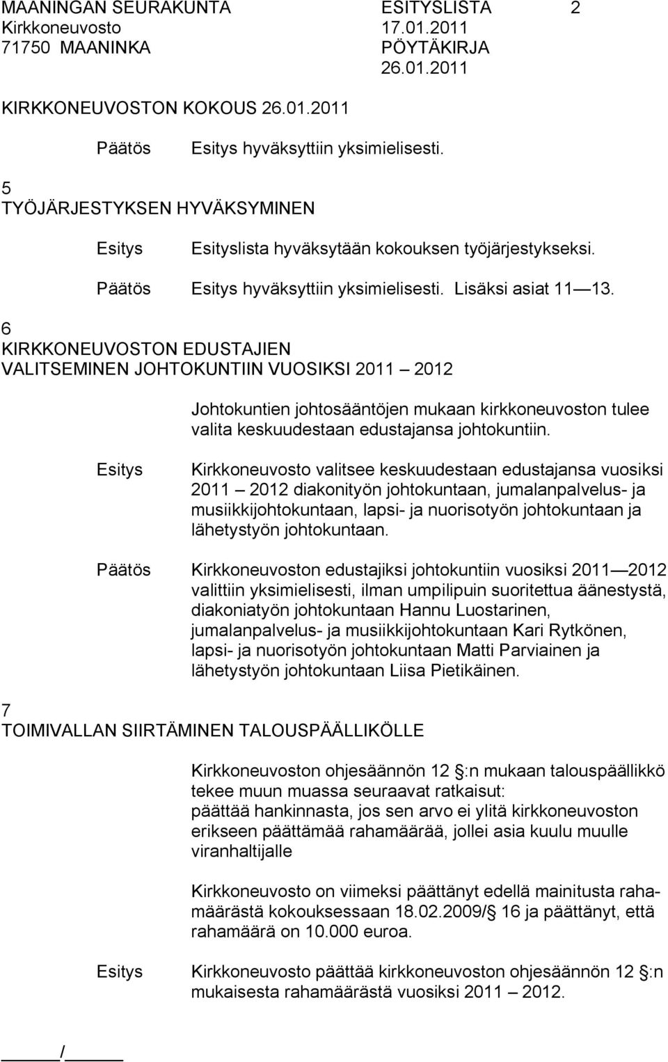 Kirkkoneuvosto valitsee keskuudestaan edustajansa vuosiksi 2011 2012 diakonityön johtokuntaan, jumalanpalvelus ja musiikkijohtokuntaan, lapsi ja nuorisotyön johtokuntaan ja lähetystyön johtokuntaan.