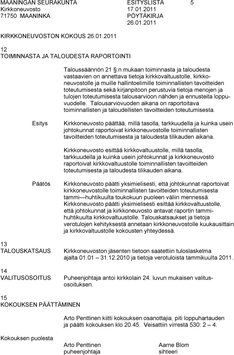 nähden ja ennusteita loppuvuodelle. Talousarviovuoden aikana on raportoitava toiminnallisten ja taloudellisten tavoitteiden toteutumisesta.