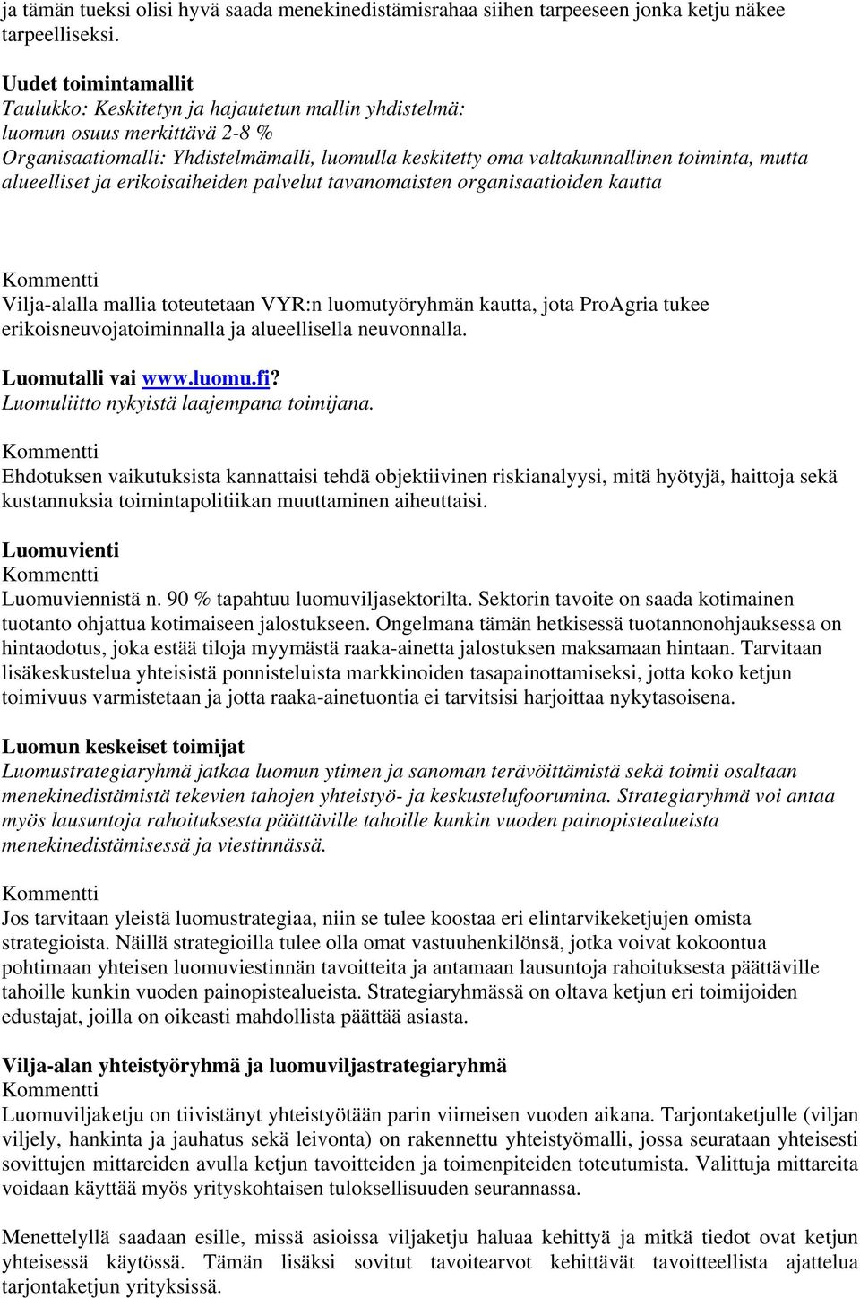 alueelliset ja erikoisaiheiden palvelut tavanomaisten organisaatioiden kautta Vilja-alalla mallia toteutetaan VYR:n luomutyöryhmän kautta, jota ProAgria tukee erikoisneuvojatoiminnalla ja