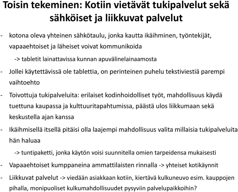 kodinhoidolliset työt, mahdollisuus käydä tuettuna kaupassa ja kulttuuritapahtumissa, päästä ulos liikkumaan sekä keskustella ajan kanssa Ikäihmisellä itsellä pitäisi olla laajempi mahdollisuus