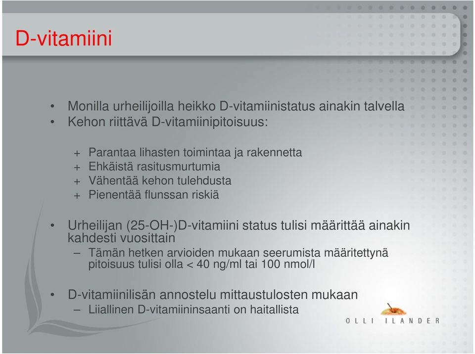 (25-OH-)D-vitamiini status tulisi määrittää ainakin kahdesti vuosittain Tämän hetken arvioiden mukaan seerumista määritettynä