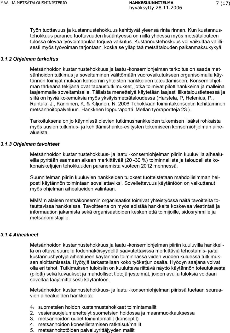 Kustannustehokkuus voi vaikuttaa välillisesti myös työvoiman tarjontaan, koska se ylläpitää metsätalouden palkanmaksukykyä. 3.1.