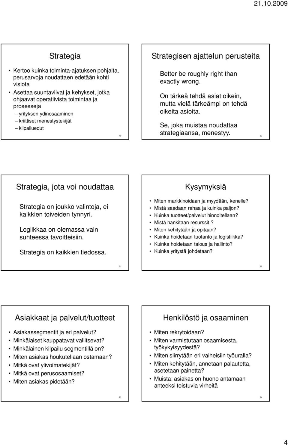 On tärkeä tehdä asiat oikein, mutta vielä tärkeämpi on tehdä oikeita asioita. Se, joka muistaa noudattaa strategiaansa, menestyy.