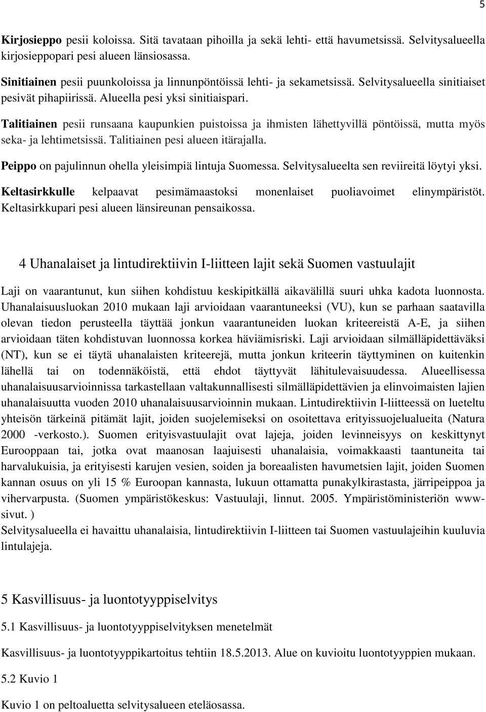 Talitiainen pesii runsaana kaupunkien puistoissa ja ihmisten lähettyvillä pöntöissä, mutta myös seka- ja lehtimetsissä. Talitiainen pesi alueen itärajalla.