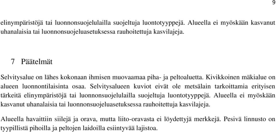 Selvitysalueen kuviot eivät ole metsälain tarkoittamia erityisen tärkeitä elinympäristöjä tai luonnonsuojelulailla suojeltuja luontotyyppejä.