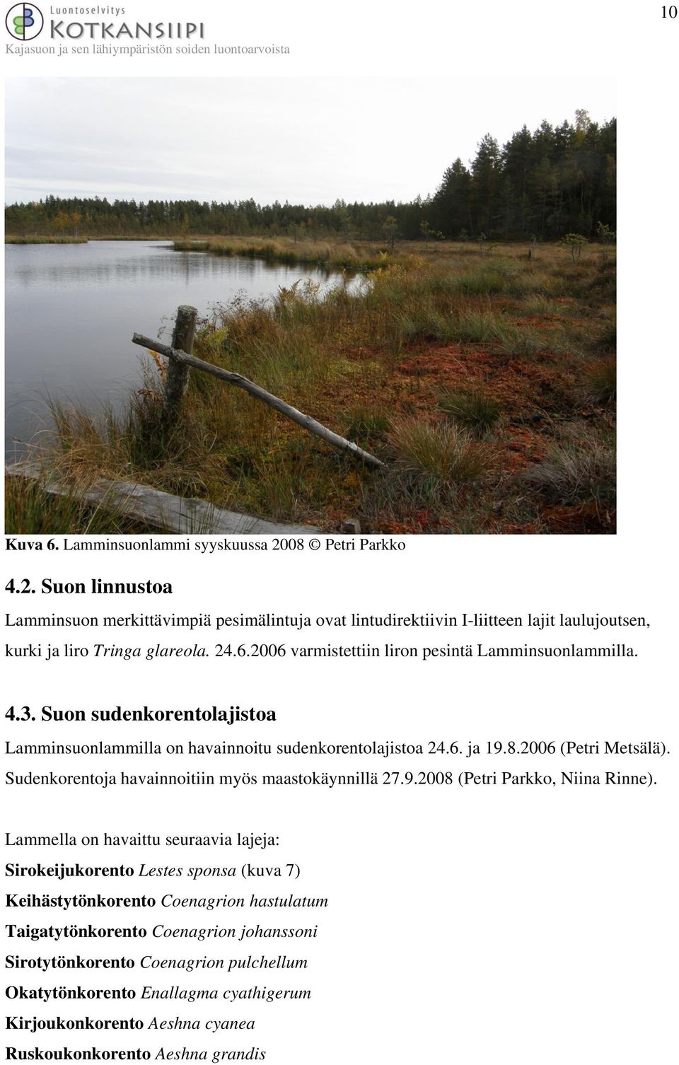 Sudenkorentoja havainnoitiin myös maastokäynnillä 27.9.2008 (Petri Parkko, Niina Rinne).