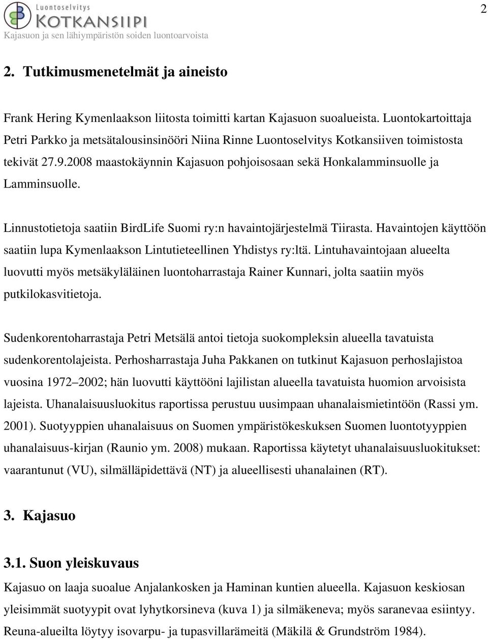 Linnustotietoja saatiin BirdLife Suomi ry:n havaintojärjestelmä Tiirasta. Havaintojen käyttöön saatiin lupa Kymenlaakson Lintutieteellinen Yhdistys ry:ltä.