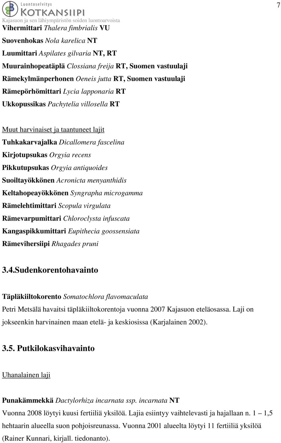 Pikkutupsukas Orgyia antiquoides Suoiltayökkönen Acronicta menyanthidis Keltahopeayökkönen Syngrapha microgamma Rämelehtimittari Scopula virgulata Rämevarpumittari Chloroclysta infuscata