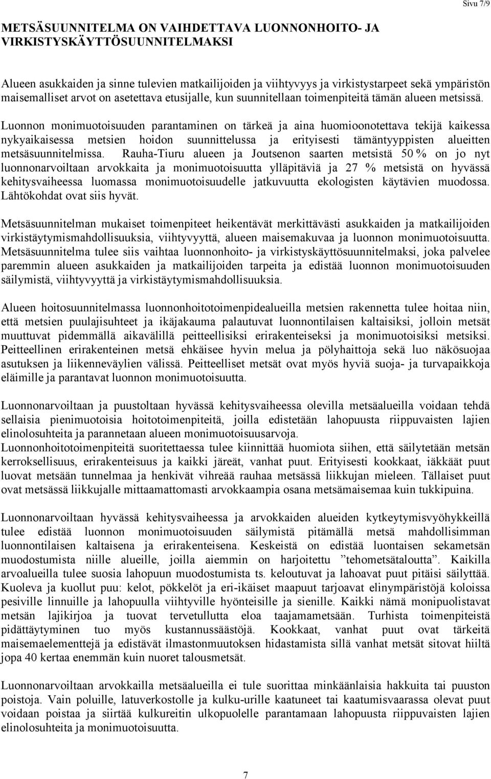 Luonnon monimuotoisuuden parantaminen on tärkeä ja aina huomioonotettava tekijä kaikessa nykyaikaisessa metsien hoidon suunnittelussa ja erityisesti tämäntyyppisten alueitten metsäsuunnitelmissa.