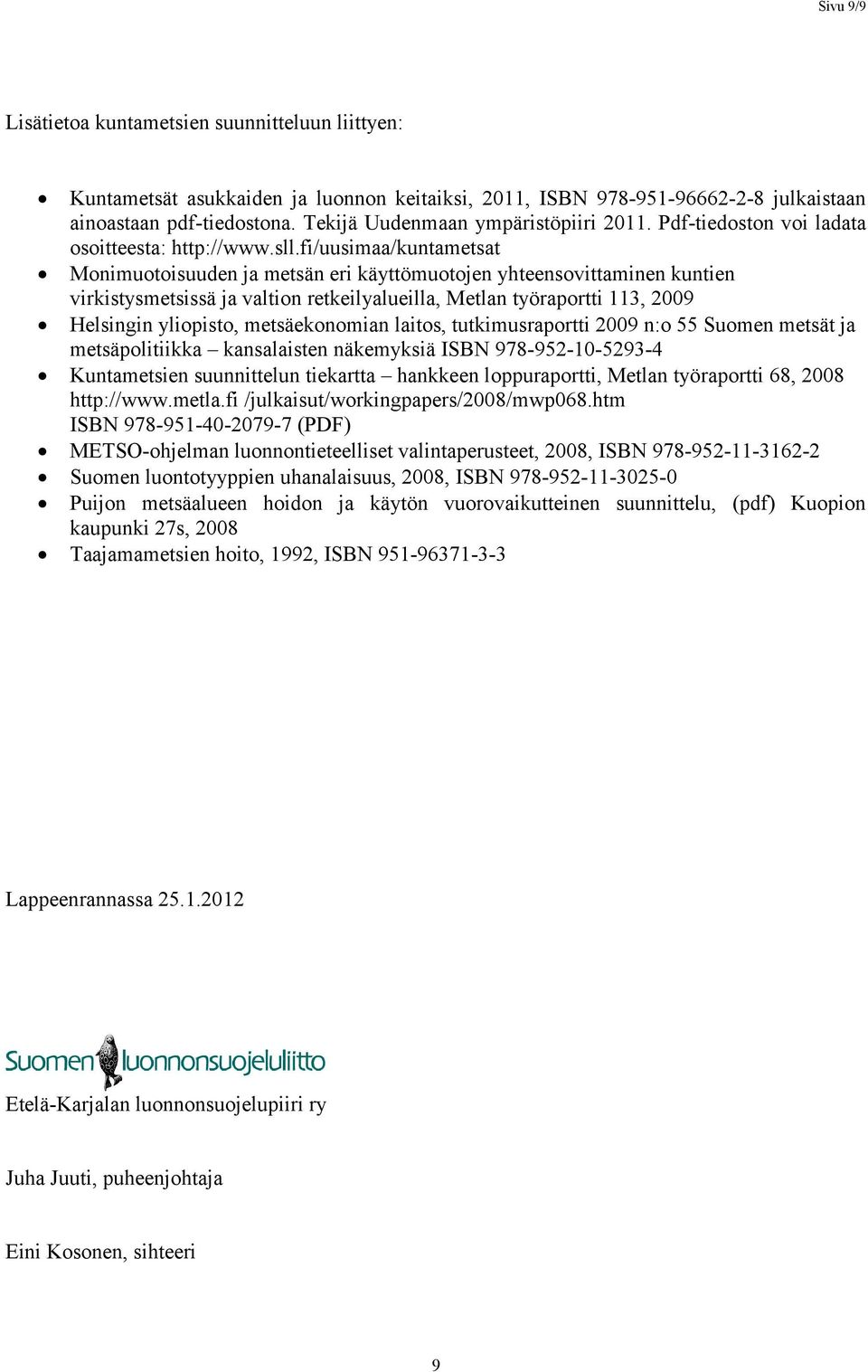 fi/uusimaa/kuntametsat Monimuotoisuuden ja metsän eri käyttömuotojen yhteensovittaminen kuntien virkistysmetsissä ja valtion retkeilyalueilla, Metlan työraportti 113, 2009 Helsingin yliopisto,