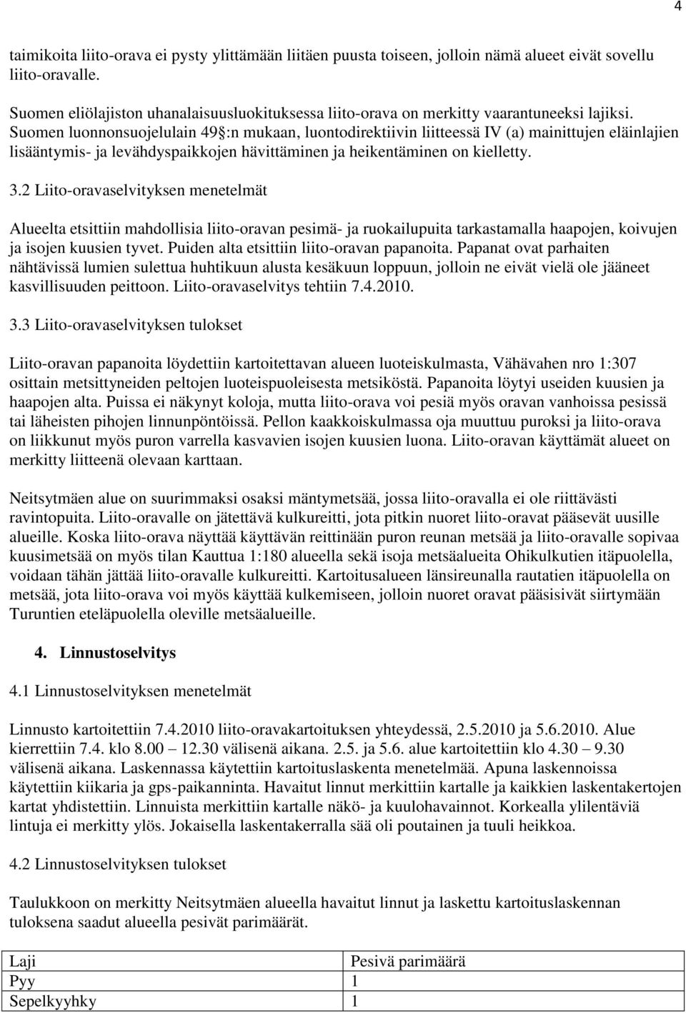 Suomen luonnonsuojelulain 49 :n mukaan, luontodirektiivin liitteessä IV (a) mainittujen eläinlajien lisääntymis- ja levähdyspaikkojen hävittäminen ja heikentäminen on kielletty. 3.