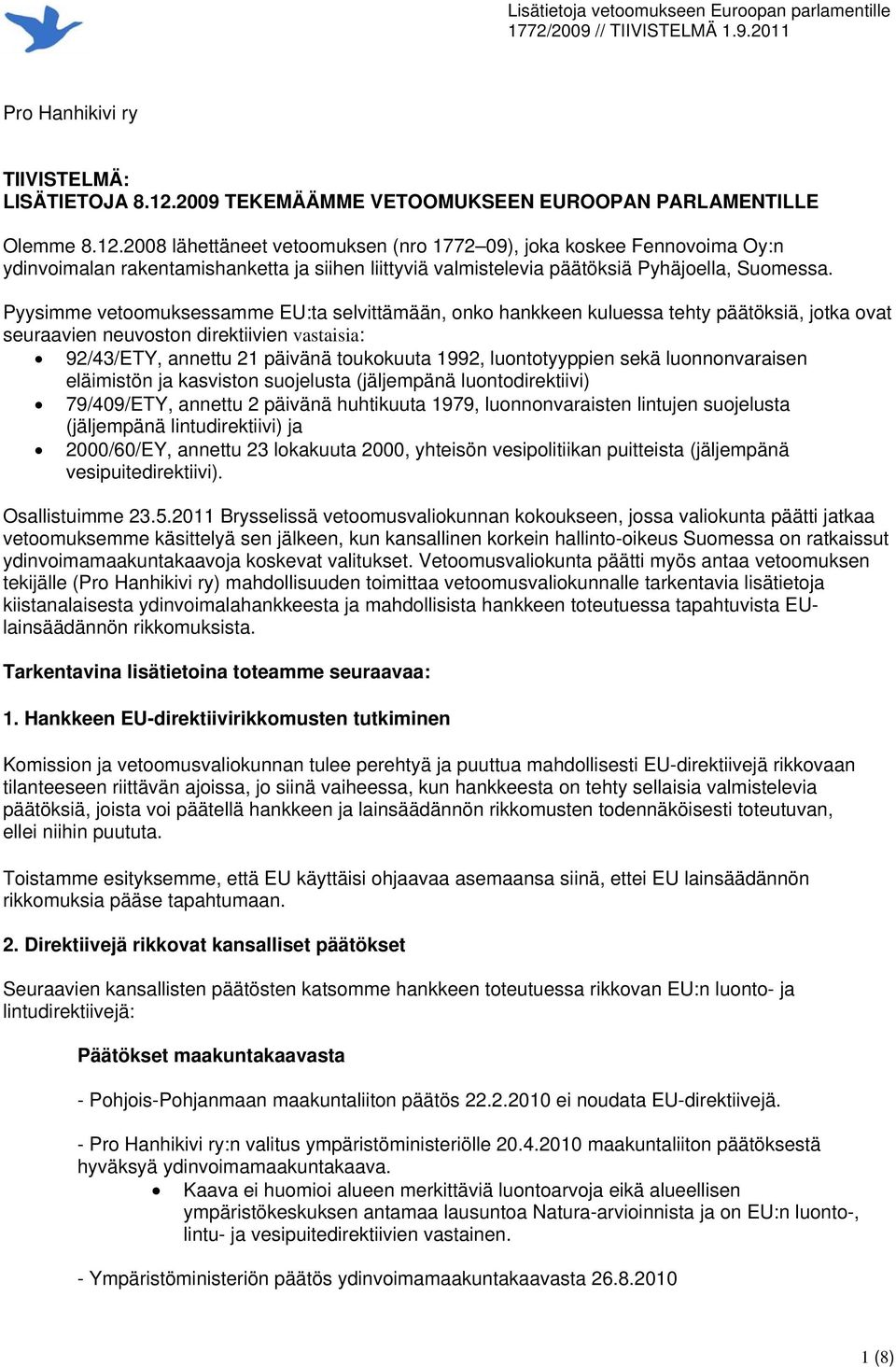 2008 lähettäneet vetoomuksen (nro 1772 09), joka koskee Fennovoima Oy:n ydinvoimalan rakentamishanketta ja siihen liittyviä valmistelevia päätöksiä Pyhäjoella, Suomessa.