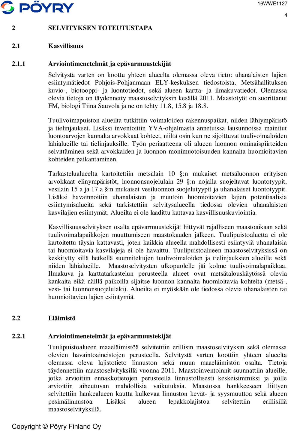 1 Arviointimenetelmät ja epävarmuustekijät Selvitystä varten on koottu yhteen alueelta olemassa oleva tieto: uhanalaisten lajien esiintymätiedot Pohjois-Pohjanmaan ELY-keskuksen tiedostoista,
