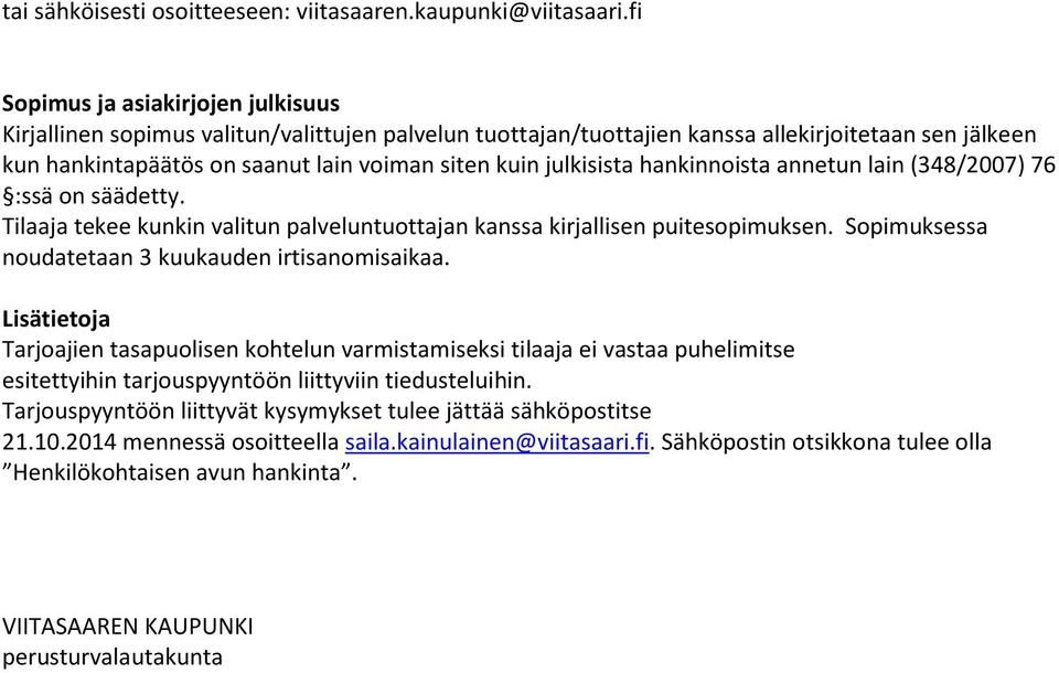 julkisista hankinnoista annetun lain (348/2007) 76 :ssä on säädetty. Tilaaja tekee kunkin valitun palveluntuottajan kanssa kirjallisen puitesopimuksen.