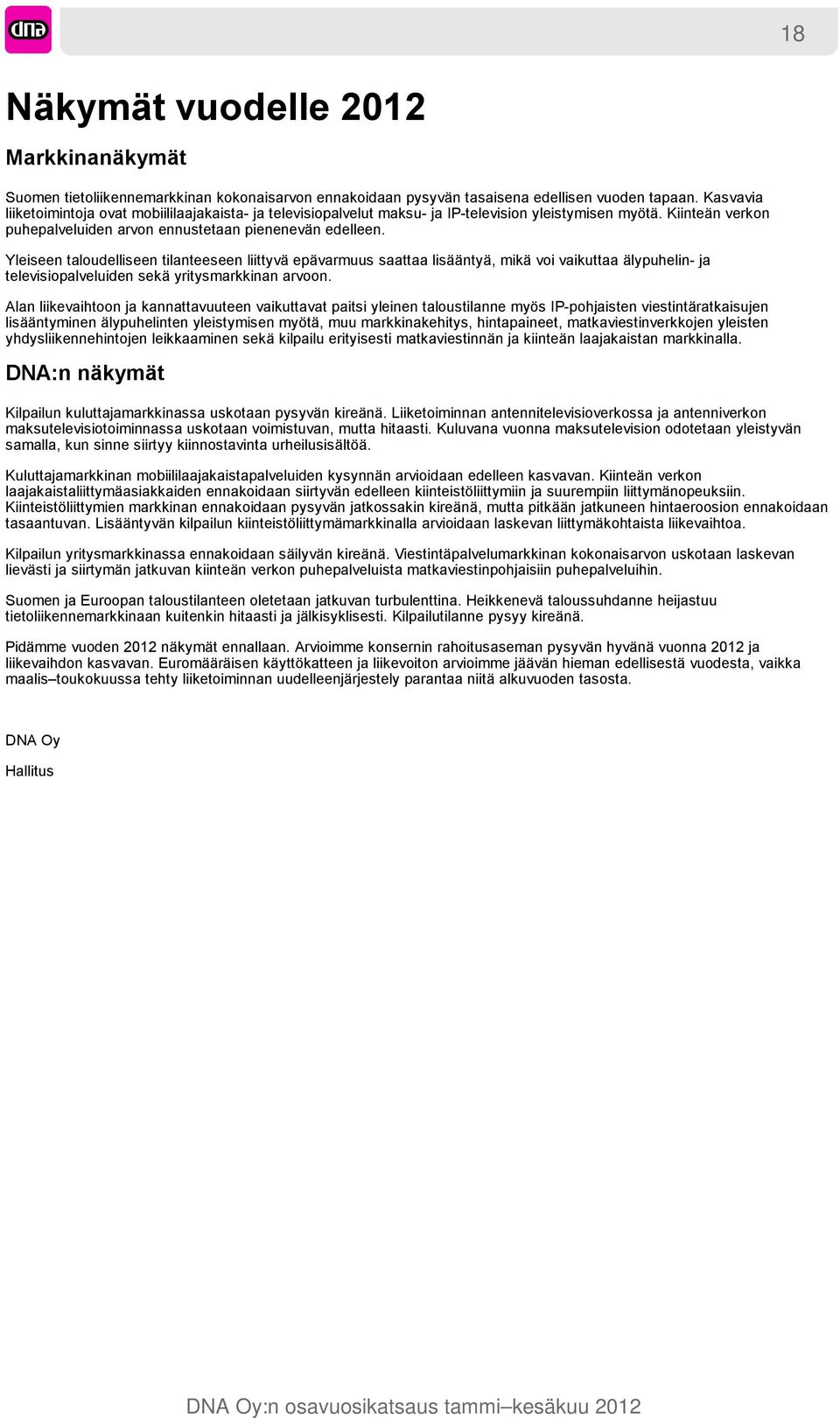 Yleiseen taloudelliseen tilanteeseen liittyvä epävarmuus saattaa lisääntyä, mikä voi vaikuttaa älypuhelin- ja televisiopalveluiden sekä yritysmarkkinan arvoon.
