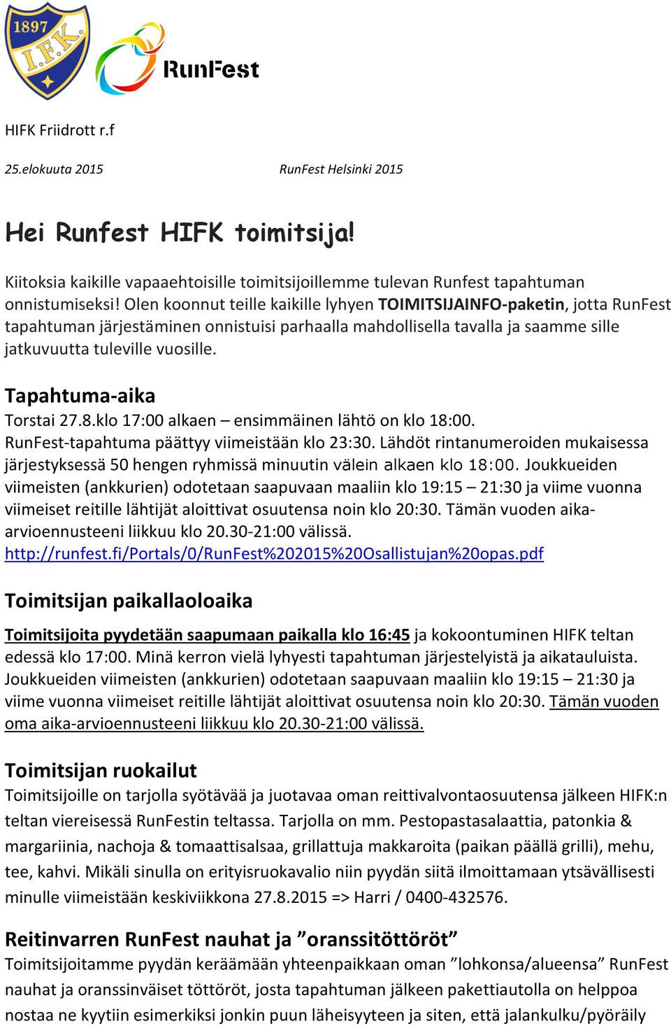 Tapahtuma-aika Torstai 27.8.klo 17:00 alkaen ensimmäinen lähtö on klo 18:00. RunFest-tapahtuma päättyy viimeistään klo 23:30.