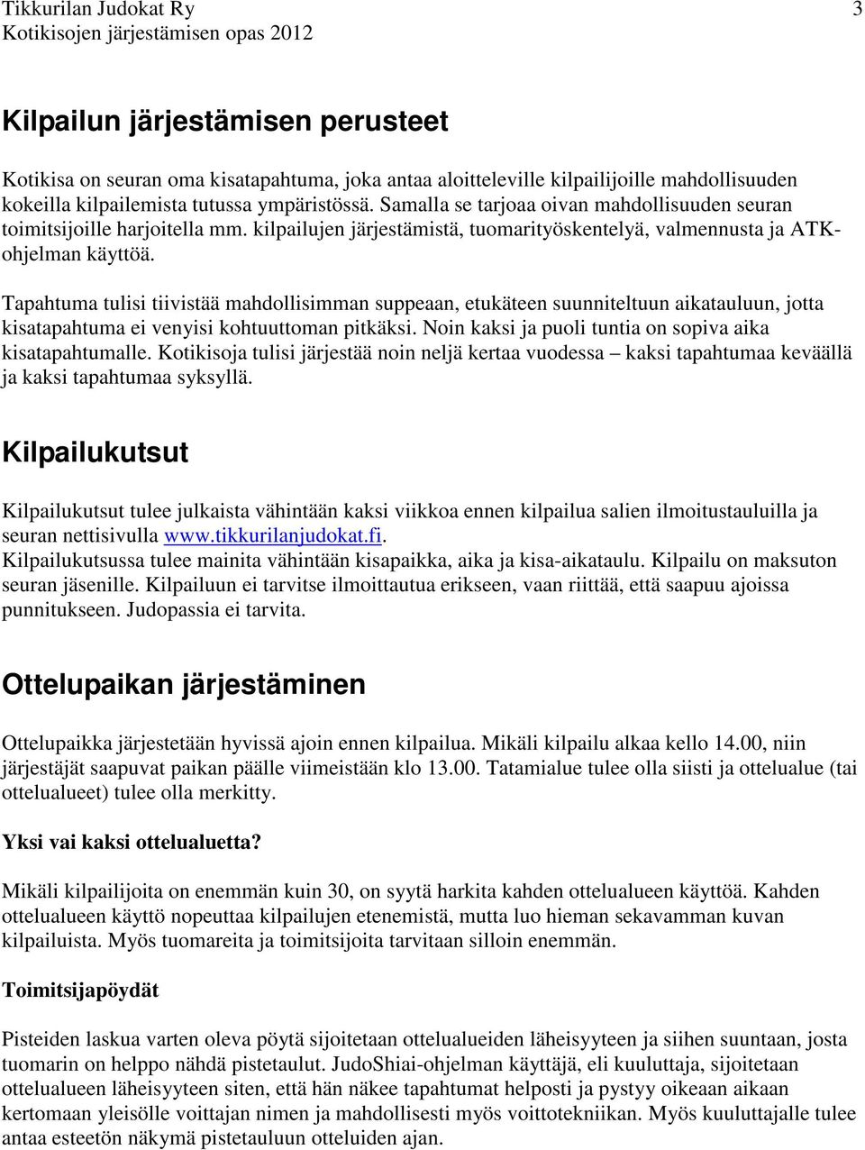 Tapahtuma tulisi tiivistää mahdollisimman suppeaan, etukäteen suunniteltuun aikatauluun, jotta kisatapahtuma ei venyisi kohtuuttoman pitkäksi.