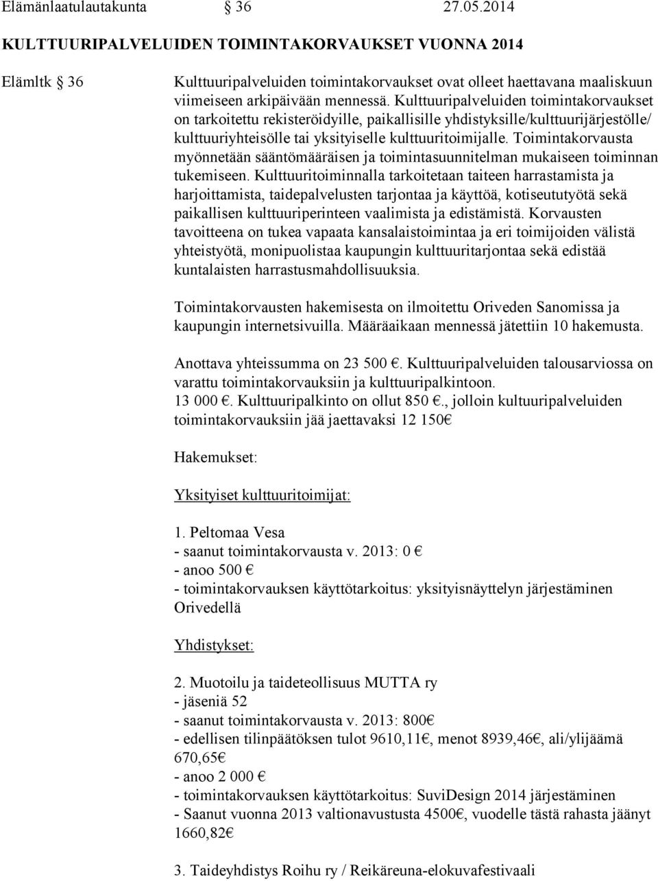 Kulttuuripalveluiden toimintakorvaukset on tarkoitettu rekisteröidyille, paikallisille yhdistyksille/kulttuurijärjestölle/ kulttuuriyhteisölle tai yksityiselle kulttuuritoimijalle.