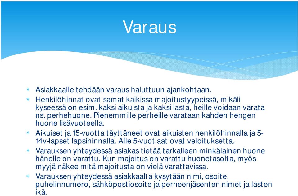 Aikuiset ja 15-vuotta täyttäneet ovat aikuisten henkilöhinnalla ja 5-14v-lapset lapsihinnalla. Alle 5-vuotiaat ovat veloituksetta.