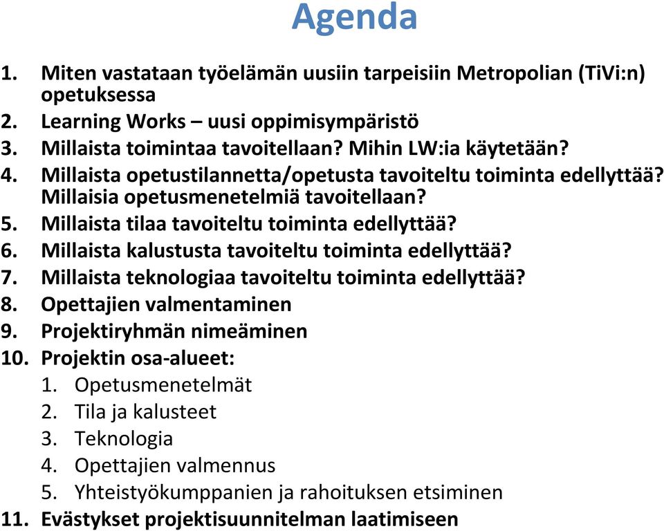 Millaista tilaa tavoiteltu toiminta edellyttää? 6. Millaista kalustusta tavoiteltu toiminta edellyttää? 7. Millaista teknologiaa tavoiteltu toiminta edellyttää? 8.