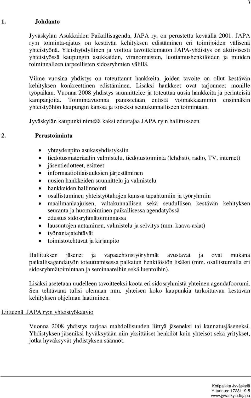 välillä. Viime vuosina yhdistys on toteuttanut hankkeita, joiden tavoite on ollut kestävän kehityksen konkreettinen edistäminen. Lisäksi hankkeet ovat tarjonneet monille työpaikan.