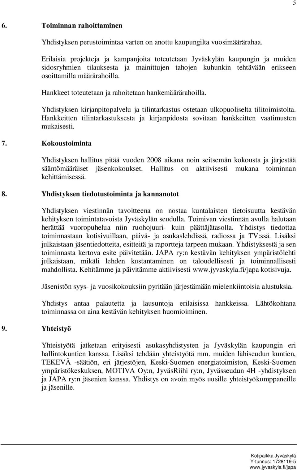 Hankkeet toteutetaan ja rahoitetaan hankemäärärahoilla. Yhdistyksen kirjanpitopalvelu ja tilintarkastus ostetaan ulkopuoliselta tilitoimistolta.