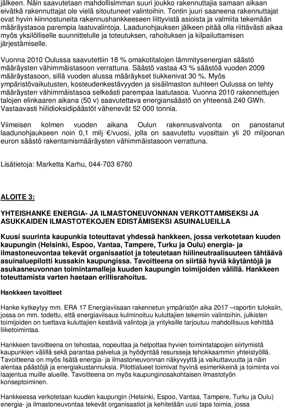 Laadunohjauksen jälkeen pitää olla riittävästi aikaa myös yksilölliselle suunnittelulle ja toteutuksen, rahoituksen ja kilpailuttamisen järjestämiselle.