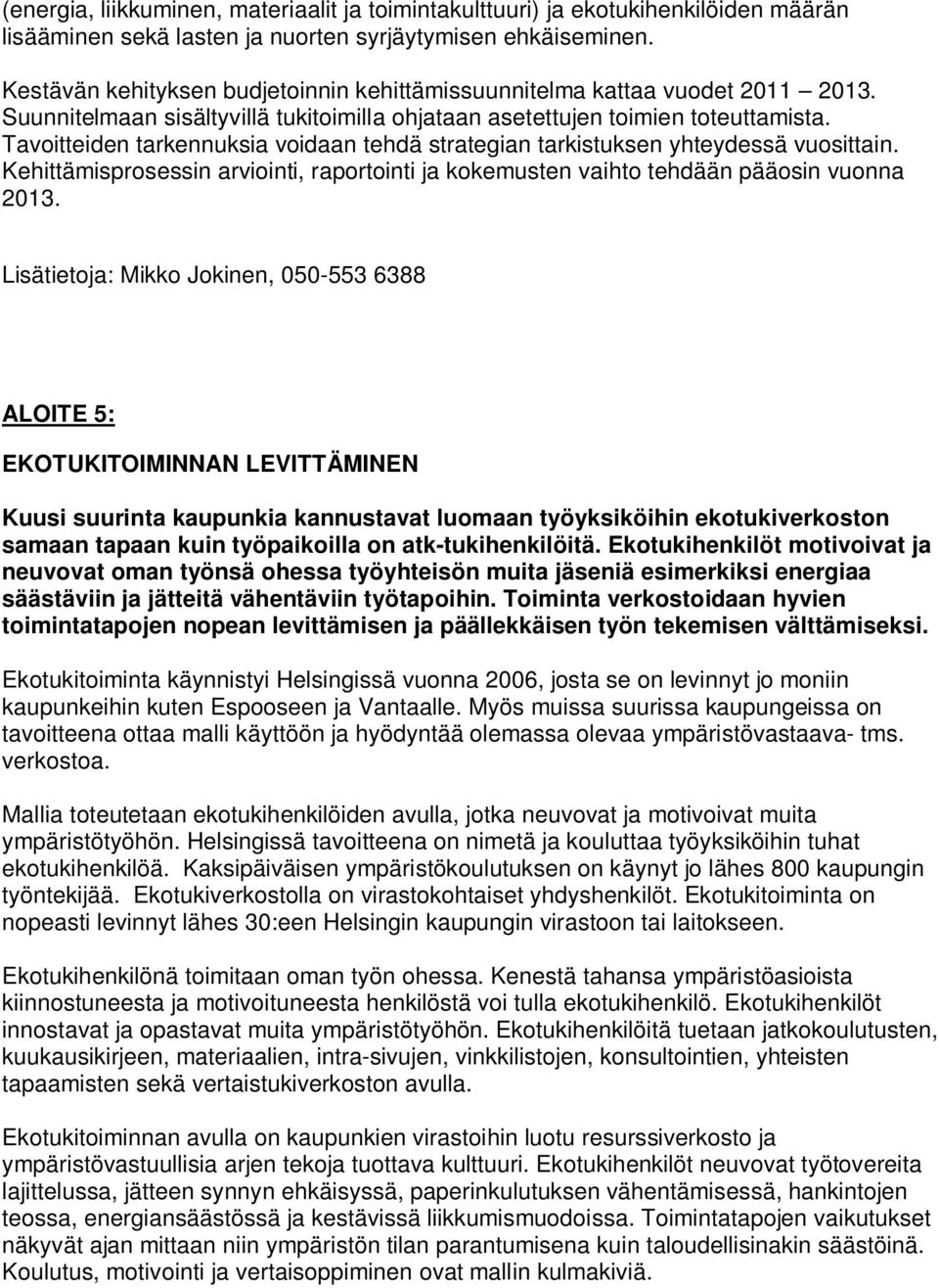 Tavoitteiden tarkennuksia voidaan tehdä strategian tarkistuksen yhteydessä vuosittain. Kehittämisprosessin arviointi, raportointi ja kokemusten vaihto tehdään pääosin vuonna 2013.