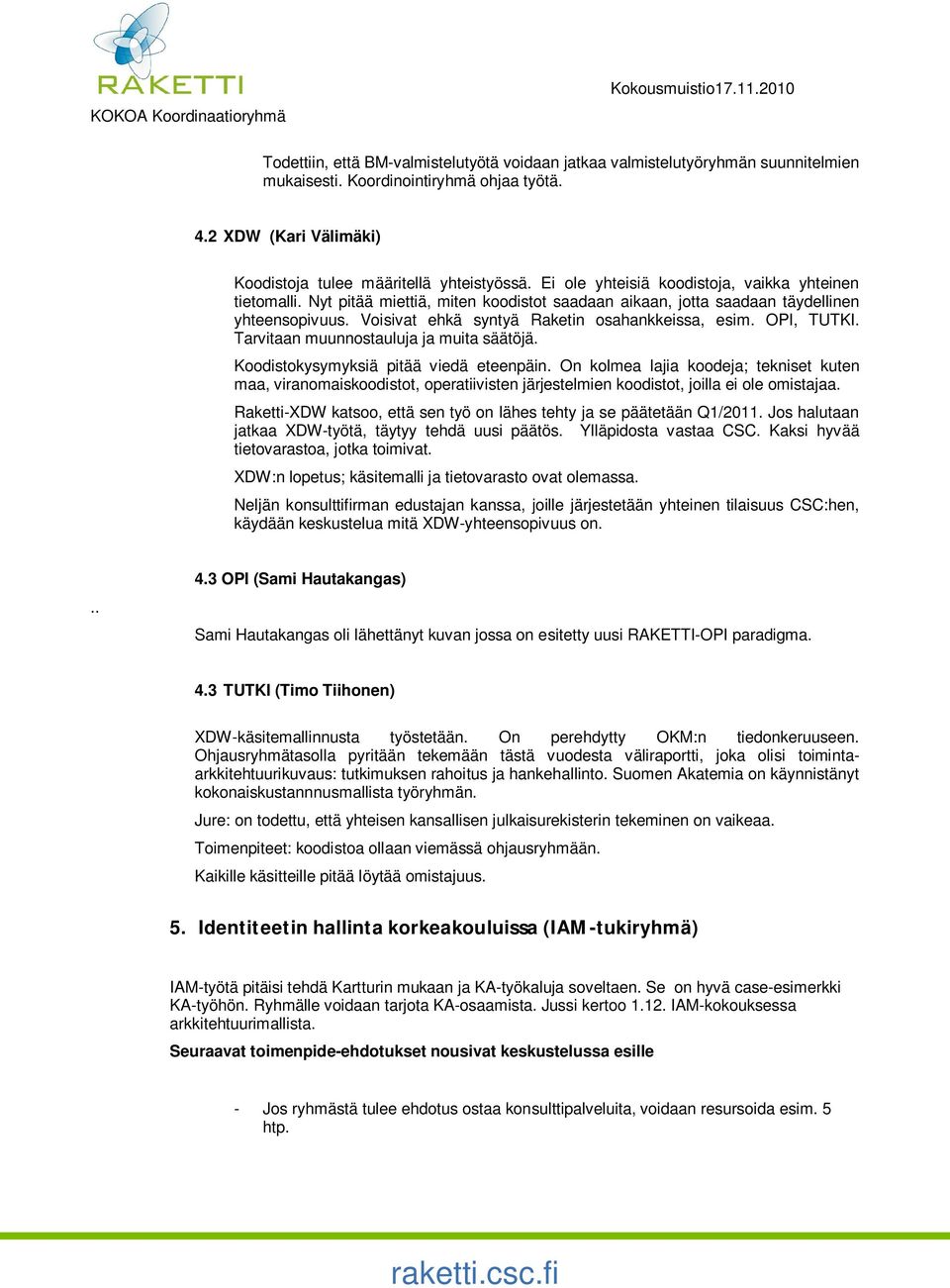 OPI, TUTKI. Tarvitaan muunnostauluja ja muita säätöjä. Koodistokysymyksiä pitää viedä eteenpäin.