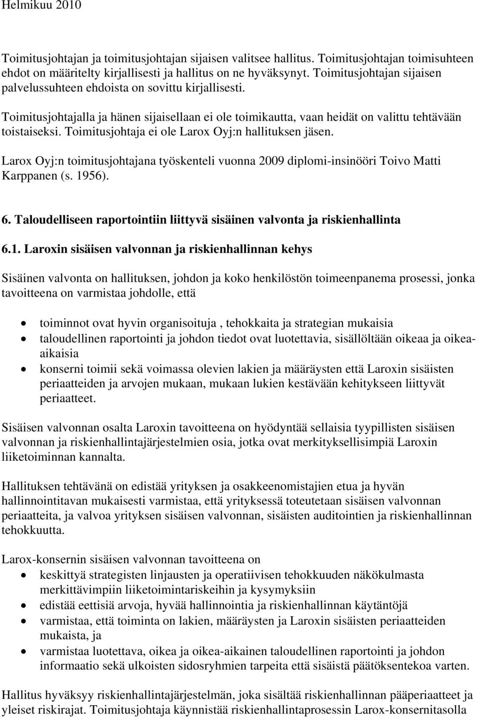 Toimitusjohtaja ei ole Larox Oyj:n hallituksen jäsen. Larox Oyj:n toimitusjohtajana työskenteli vuonna 2009 diplomi-insinööri Toivo Matti Karppanen (s. 1956). 6.