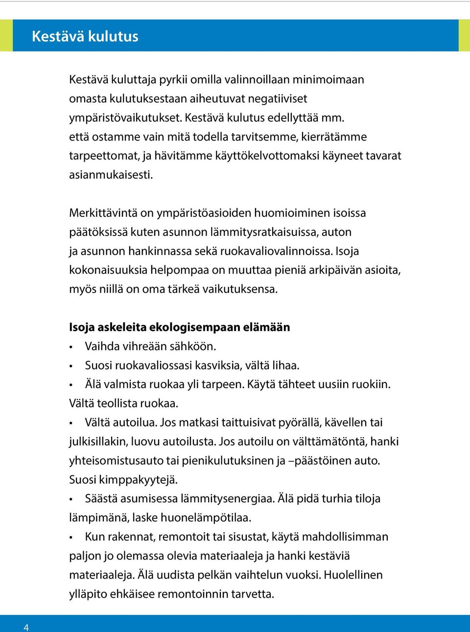 Merkittävintä on ympäristöasioiden huomioiminen isoissa päätöksissä kuten asunnon lämmitysratkaisuissa, auton ja asunnon hankinnassa sekä ruokavaliovalinnoissa.