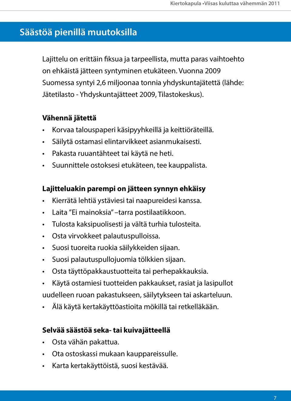 Säilytä ostamasi elintarvikkeet asianmukaisesti. Pakasta ruuantähteet tai käytä ne heti. Suunnittele ostoksesi etukäteen, tee kauppalista.