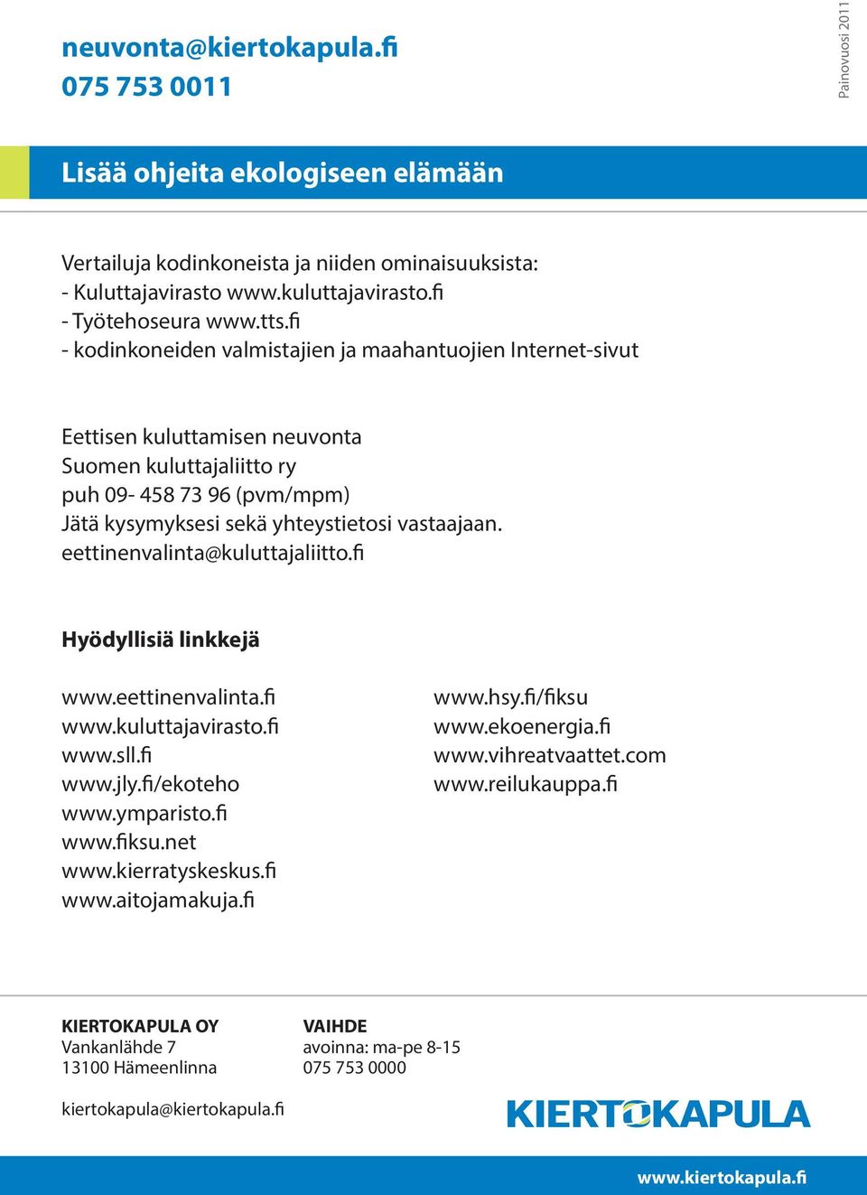 fi - kodinkoneiden valmistajien ja maahantuojien Internet-sivut Eettisen kuluttamisen neuvonta Suomen kuluttajaliitto ry puh 09-458 73 96 (pvm/mpm) Jätä kysymyksesi sekä yhteystietosi vastaajaan.