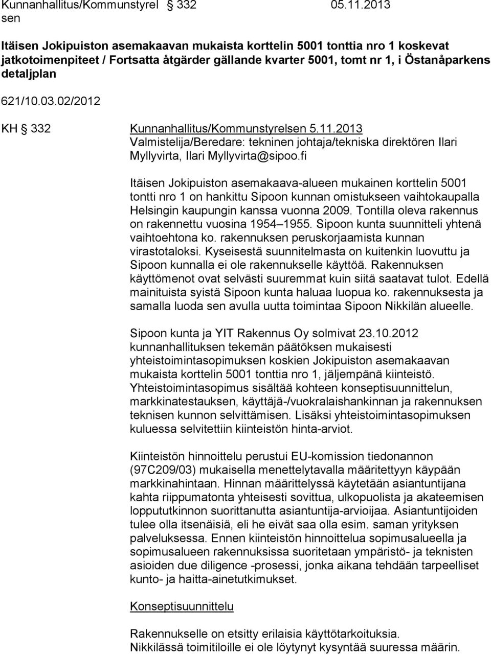 02/2012 KH 332 Kunnanhallitus/Kommunstyrelsen 5.11.2013 Valmistelija/Beredare: tekninen johtaja/tekniska direktören Ilari Myllyvirta, Ilari Myllyvirta@sipoo.